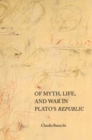 Image for Of Myth, Life, and War in Plato&#39;s Republic