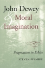 Image for John Dewey and moral imagination  : pragmatism in ethics