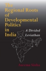 Image for The regional roots of developmental politics in India  : a divided Leviathan