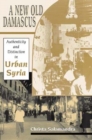 Image for A new old Damascus  : authenticity and distinction in urban Syria