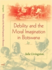 Image for Debility and moral imagination in Botswana  : disability, chronic illness, and aging