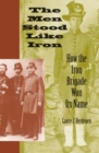 Image for The men stood like iron  : how the Iron Brigade won its name