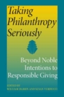 Image for Taking Philanthropy Seriously : Beyond Noble Intentions to Responsible Giving
