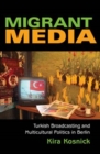 Image for Migrant media  : Turkish broadcasting and multicultural politics in Berlin
