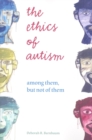 Image for The ethics of autism  : among them, but not of them