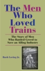 Image for The men who loved trains  : the story of men who battled greed to save an ailing industry