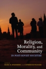 Image for Religion, Morality, and Community in Post-Soviet Societies