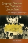 Image for Language, emotion, and politics in south India  : the making of a mother tongue
