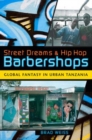 Image for Street dreams and hip hop barbershops  : global fantasy in urban Tanzania