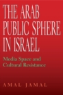 Image for The Arab public sphere in Israel  : media space and cultural resistance