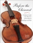 Image for Before the chinrest  : a violinist&#39;s guide to the mysteries of pre-chinrest technique and style