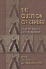 Image for The question of gender  : Joan W. Scott&#39;s critical feminism