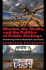 Image for Murder, the media, and the politics of public feelings  : remembering Matthew Shepard and James Byrd, Jr.