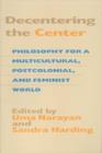 Image for Decentering the Center : Philosophy for a Multicultural, Postcolonial and Feminist World