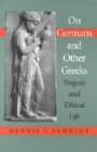 Image for On Germans and Other Greeks : Tragedy and Ethical Life