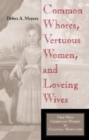 Image for Common Whores, Vertuous Women, and Loveing Wives : Free Will Christian Women in Colonial Maryland