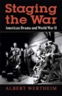 Image for Staging the war  : American drama and World War II
