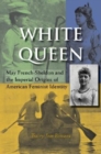 Image for White queen  : May French-Sheldon and the imperial origins of American feminist identity