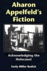 Image for Aharon Appelfeld&#39;s fiction  : acknowledging the Holocaust