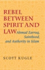Image for Rebel between Spirit and Law : Ahmad Zarruq, Sainthood, and Authority in Islam