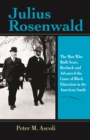 Image for Julius Rosenwald : The Man Who Built Sears, Roebuck and Advanced the Cause of Black Education in the American South
