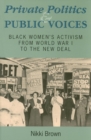Image for Private politics and public voices  : black women&#39;s activism from World War I to the new deal