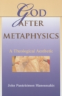 Image for God after metaphysics  : a theological aesthetic