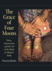 Image for The grace of four moons  : dress, adornment, and the art of the body in modern India