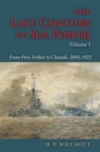 Image for The last century of sea power  : from Port Arthur to Chanak, 1894-1922