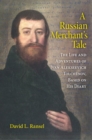 Image for A Russian merchant&#39;s tale  : the life and adventures of Ivan Alekseevich Tolchèenov, based on his diary