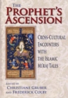 Image for The Prophet&#39;s ascension  : cross-cultural encounters with the Islamic mi&#39;raj tales