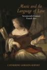 Image for Music and the language of love  : seventeenth-century French airs