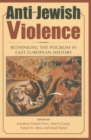 Image for Anti-Jewish violence  : rethinking the pogrom in East European history