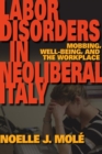 Image for Labor disorders in neoliberal Italy  : mobbing, well-being, and the workplace