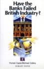 Image for Have the Banks Failed British Industry? : Historical Survey of Bank/Industry Relations in Britain, 1870-1990