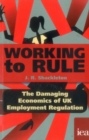 Image for Working to Rule : The Damaging Economics of UK Employment Regulation