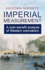 Image for Imperial measurement  : a cost-benefit analysis of western colonialism