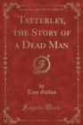 Image for Tatterley, the Story of a Dead Man (Classic Reprint)