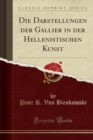 Image for Die Darstellungen Der Gallier in Der Hellenistischen Kunst (Classic Reprint)