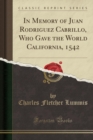 Image for In Memory of Juan Rodriguez Cabrillo, Who Gave the World California, 1542 (Classic Reprint)