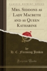 Image for Mrs. Siddons as Lady Macbeth and as Queen Katharine (Classic Reprint)