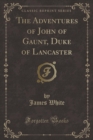 Image for The Adventures of John of Gaunt, Duke of Lancaster (Classic Reprint)