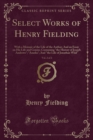 Image for Select Works of Henry Fielding, Vol. 2 of 2: With a Memoir of the Life of the Author; And an Essay on His Life and Genius; Containing &quot;the History of Joseph Andrews&quot;; &quot;Amelia&quot;; And &quot;the Life of Jonath