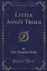 Image for Little Anna&#39;s Trials (Classic Reprint)