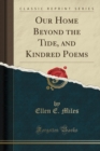 Image for Our Home Beyond the Tide, and Kindred Poems (Classic Reprint)