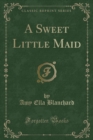 Image for A Sweet Little Maid (Classic Reprint)