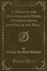 Image for A Dream of the Centuries and Other Entertainments for Parlor and Hall (Classic Reprint)