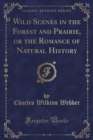 Image for Wild Scenes in the Forest and Prairie, or the Romance of Natural History (Classic Reprint)