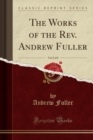Image for The Works of the Rev. Andrew Fuller, Vol. 5 of 8 (Classic Reprint)