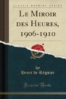 Image for Le Miroir des Heures, 1906-1910 (Classic Reprint)
